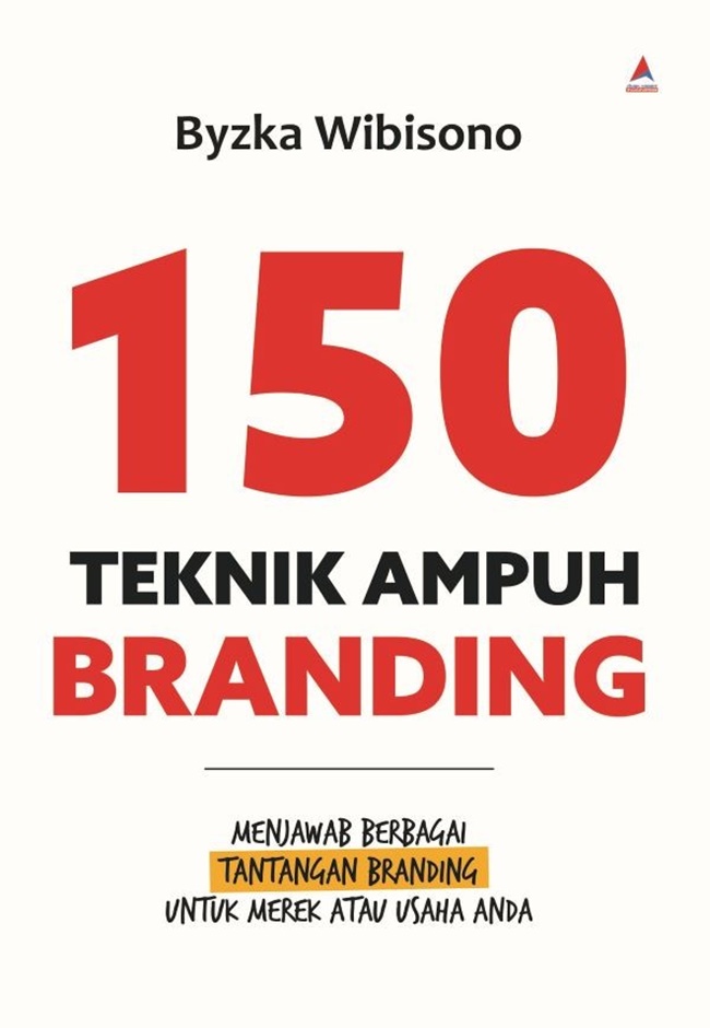 150 Teknik ampuh branding : menjawab berbagai tantangan branding untuk merek atau usaha Anda