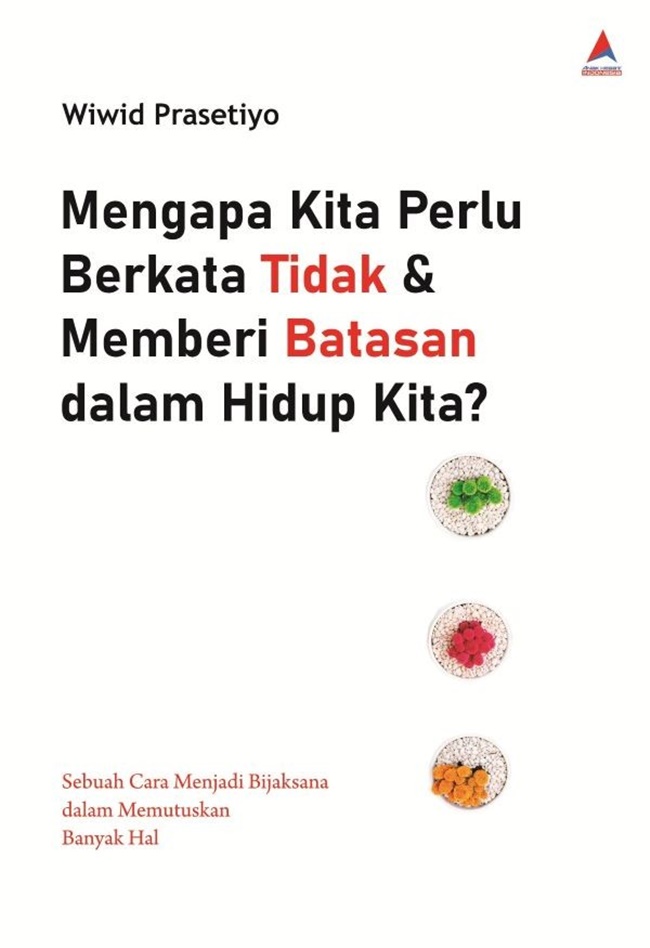 Mengapa kita perlu berkata tidak & memberi batasan dalam hidup kita? : sebuah cara mejadi bijaksana dalam memutuskan banyak hal
