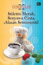 Stiletto merah, senyawa cinta, alasan sentimentil / Lusiwulan ; Penyunting ; Raya Fitrah