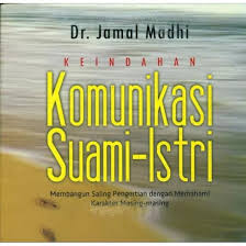 Keindahan komunikasi suami-istri : membangun saling pengertian dengan memahami karakter masing-masing