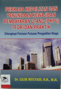 Perkara Kepailitan dan Penundaan Kewajiban Pembayaran Utang (PKPU) Teori dan Praktik : Dilengkapi Putusan-Putusan Pengadilan Niaga