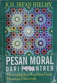 Pesan Moral dari Pesantren : meningkatkan kualitas umat, menjaga ukhuwah