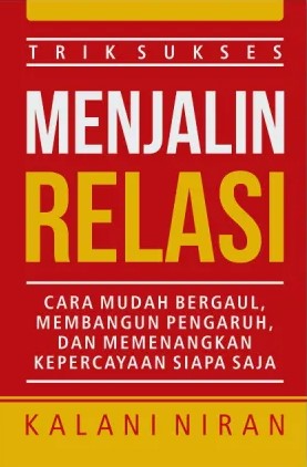 Trik sukses menjalin relasi : cara mudah bergaul, membangun pengaruh, dan memenangkan kepercayaan siapa saja