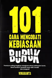 101 cara mengobati kebiasaan buruk : panduan paling lengkap menghancurkan kebiasaan buruk, demi tumbuh menjadi insan aktif, kreatif, dan progresif