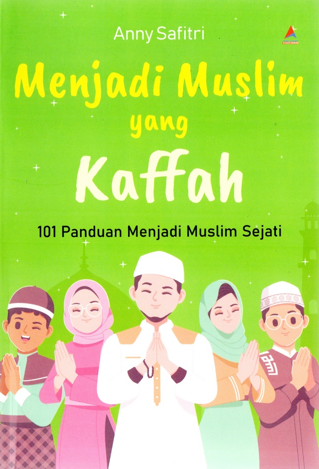 Menjadi muslim yang kaffah :  101 panduan menjadi muslim sejati / Anny Safitri ; penyunting, Astria Sekar A.