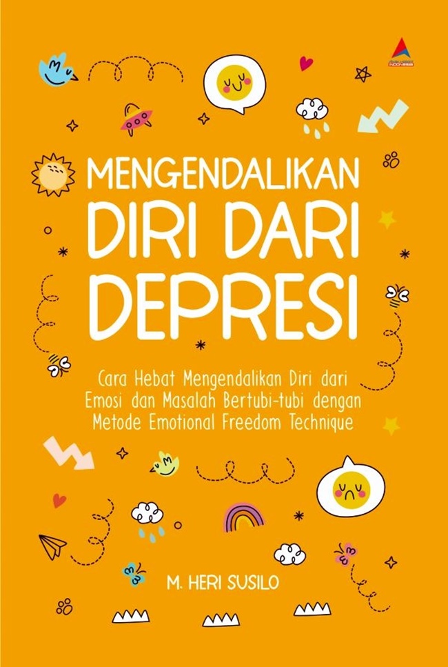 Mengendalikan diri dari depresi : cara hebat mengendalikan diri dari emosi dan masalah bertubi-tubi dengan metode emotional freedom technique