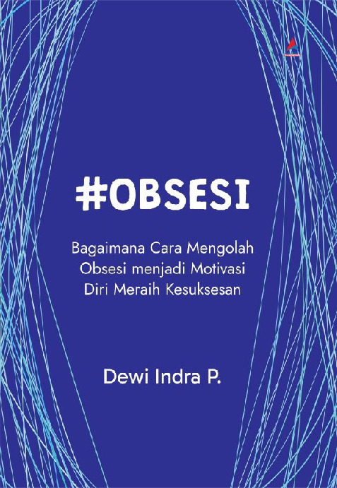 #Obsesi :  bagaimana cara mengolah obsesi menjadi motivasi diri meraih kesuksesan / Dewi Indra P. ; penyunting, Ardhi Aan