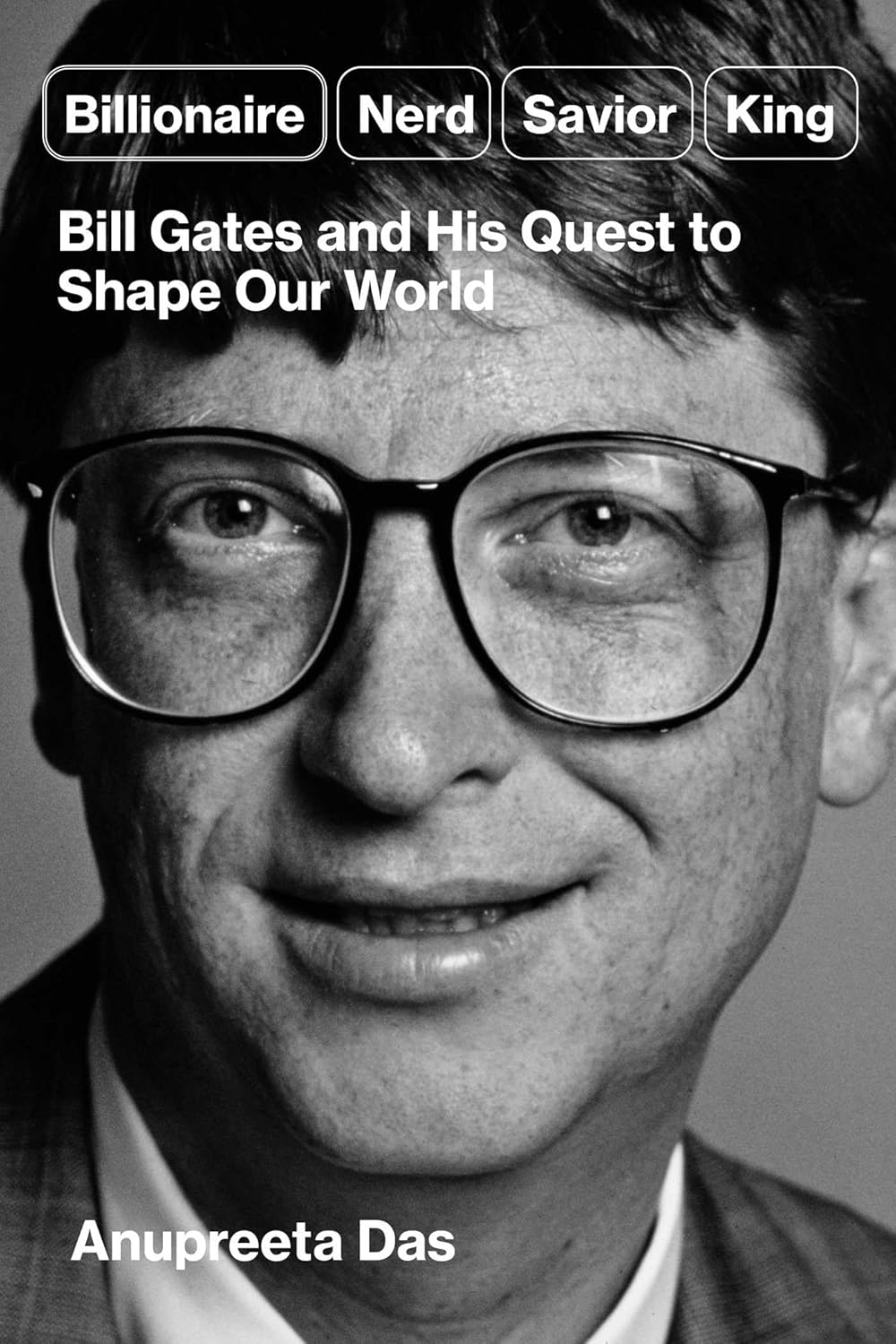 Billionaire, nerd, savior, king : Bill Gates and his quest to shape our world
