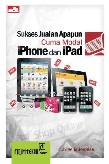 Sukses jualan apapun cuma modal iPhone dan iPad / Jubile Enterprise,