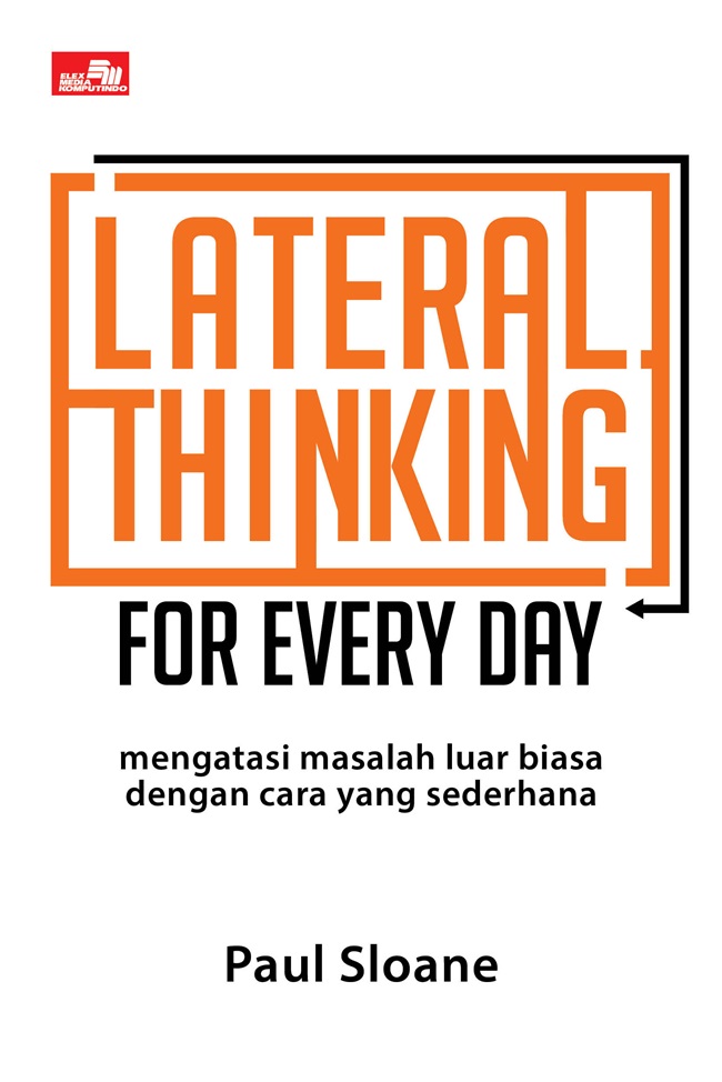 Lateral thinking for every day :  mengatasi masalah luar biasa dengan cara yang sederhana / Paul Sloane ; penerjemah, Ignatius Raditya Nugraha ; editor, Virgiona Elsandra