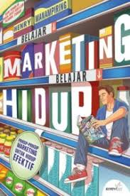 Belajar marketing belajar hidup : prinsip-prinsip marketing untuk hidup efektif