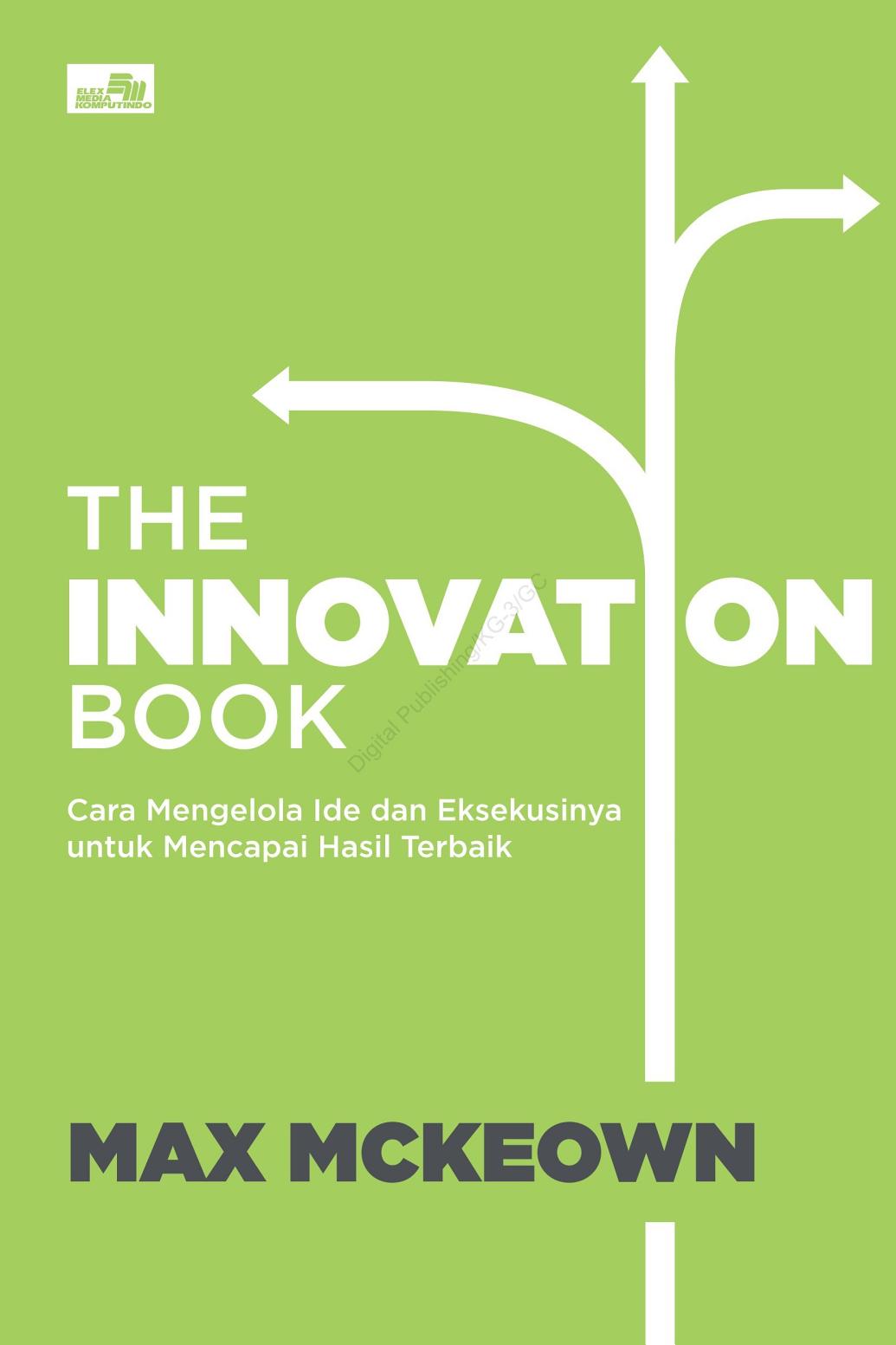 The Innovation book :  cara mengelola Ide dan Eksekusinya untuk Mencapai Hasil Terbaik