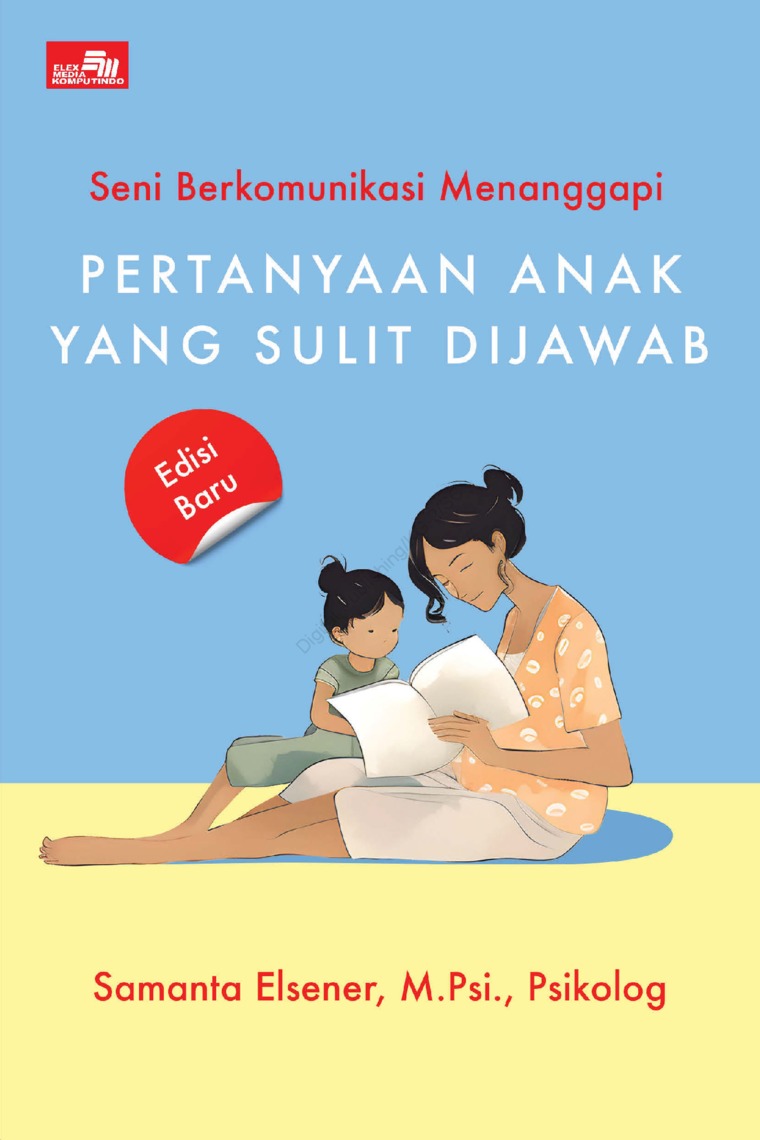 Seni berkomunikasi menanggapi pertanyaan anak yang sulit dijawab :  edisi baru / Samanta Elsener ; Penyunting, Rina K. Agata