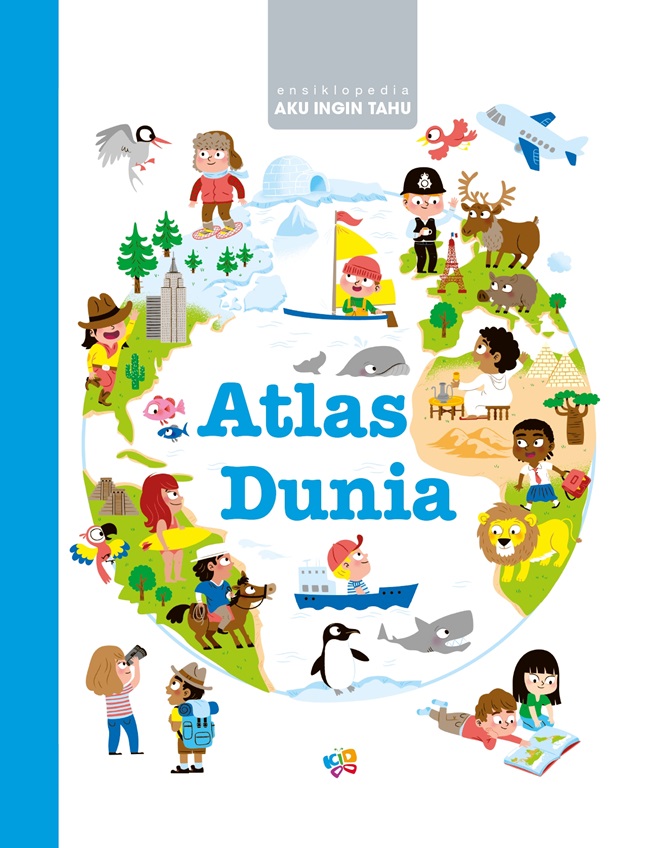 Ensiklopedia aku ingin tahu :  Atlas Dunia / Pascale Hedelin ; ilustrasi, Robert Barborini, Helene Convert, Benjamin Becue, Pierre Caillou, Aurelie Vitali ; penerjemah, Nurlita Maharani ; penyunting, Dian Savitri dan Pradikha Bestari