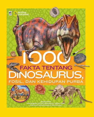 National geographic : 1000 fakta tentang dinosaurus, fosil, dan kehidupan purba