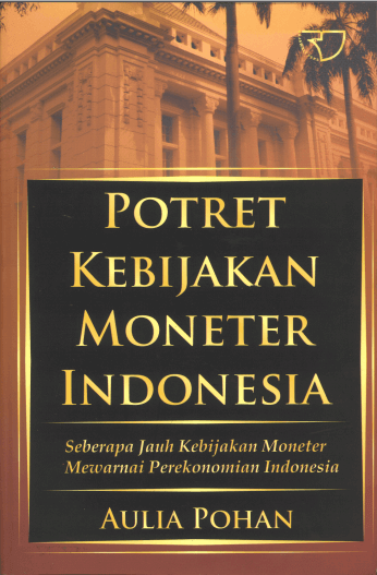 Potret Lebijakan Moneter Indonesia : Seberapa Jauh Kebijakan Moneter Mewarnai Perekonomian Indonesia