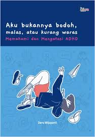 Aku bukannya bodoh, malas, atau kurang waras : Memahami dan mengatasi ADHD