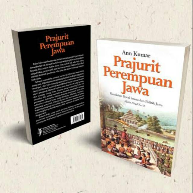 Prajurit perempuan Jawa : kesaksian ihwal istana dan politik Jawa akhir abad ke-18 / Ann Kumar ; penerjemah : Mikael Johani ; penyunting : Fadly Kurniawan, Fadjriah Nurdiarsih