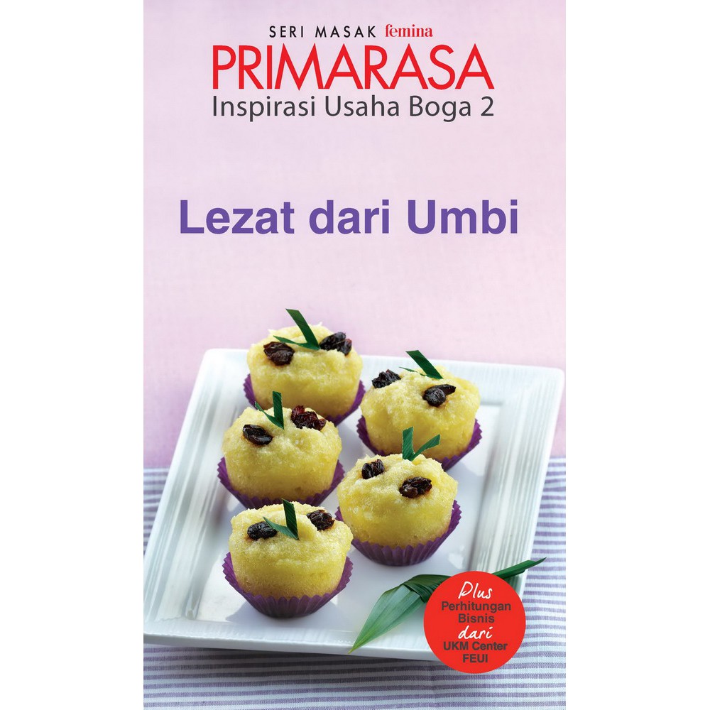 Seri Masak Femina Primarasa : Inspirasi Usaha Boga 2 : Lezatnya dari Umbi