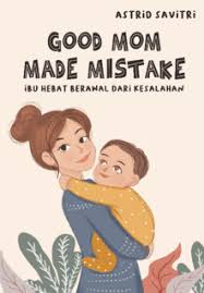 Good mom made mistake : Ibu hebat berawal dari kesalahan