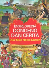 Ensiklopedia dongeng dan cerita asal mula nama daerah : Kumpulan cerita nusantara yang sarat pesan moral untuk pendidikan karakter anak dan remaja