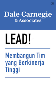 Lead! :  membangun Tim yang berkinerja tinggi / Dale Carnegie ; alih bahasa, Fairano Ilyas ; penyunting, C. Louis Novianto