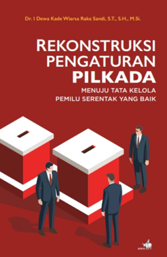 Rekontruksi pengaturan pilkada : menuju tata kelola pemilu serentak yang baik