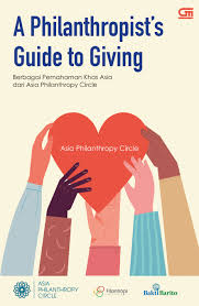 A philanthropist's guide to giving :  berbagi pemahaman khas asia dari philanthropy circle / Wo, Bradley ; penerjemah, Susi Purwoko