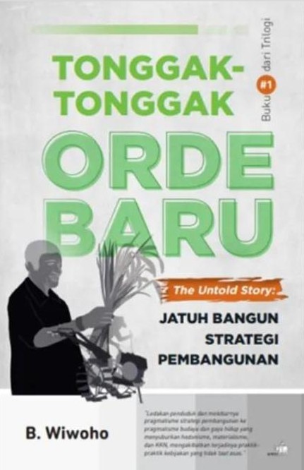 Buku #1 dari Triologi Tonggak-tonggak Orde Baru : the untold story jatuh bangun strategi pembangunan