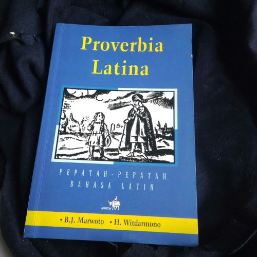 Proverbia Latina :  pepatah - pepatah bahasa latin / B. J. Marwoto ; H. Witdarmono