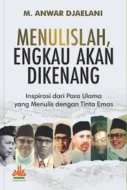 Menulislah engkau akan dikenang :  inspirasi dari para ulama yang menulis dengan tinta emas