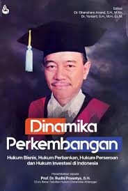 Dinamika perkembangan : hukum bisnis, hukum perbankan, hukum perseroan dan hukum investasi di Indonesia