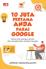 10 juta pertama anda pakai google :  solusi jitu bangun bisnis dan penghasilan melalui google