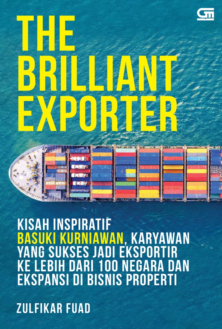 The Brilliant Exporter :  kisah inspiratif Basuki Kurniawan karyawan sukses jadi eksportir ke lebih dari 100 negara dan ekspansi di bisnis proferti