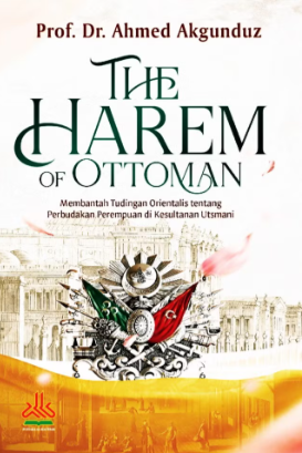 The harem of Ottoman :  membantah tudingan orientalis tentang perbudakan perempuan di kesultanan Utsmani