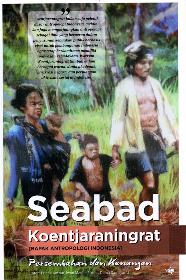 Seabad Koentjaraningrat [bapak antropologi Indonesia] :  persembahan dan kenangan / editor, Frieda Amran, Iwan Meulia Pirous, Diana Damayanti