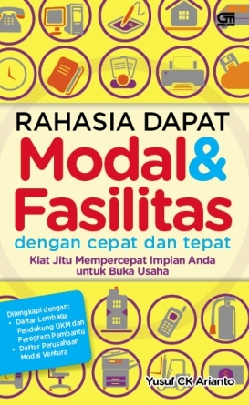 Rahasia dapat Modal & Fasilitas dengan cepat dan tepat : kiat jitu mempercepat impian anda untuk buka usaha