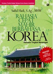 Rahasia cepat mahir berbahasa Korea :  rahasia tingkat menengah / Saiful Hadi