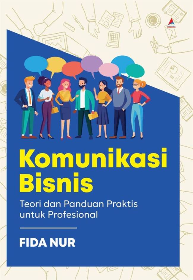 Komunikasi bisnis :  teori dan panduan praktis untuk profesional