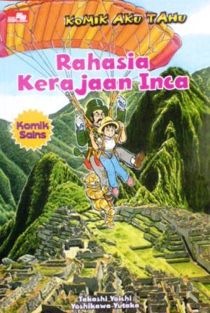 Komik Aku Tahu :  Rahasia Kerajaan Inca / Takashi Yoichi & Yoshikawa Yutaka ; Penerjemah Rosid Himawan
