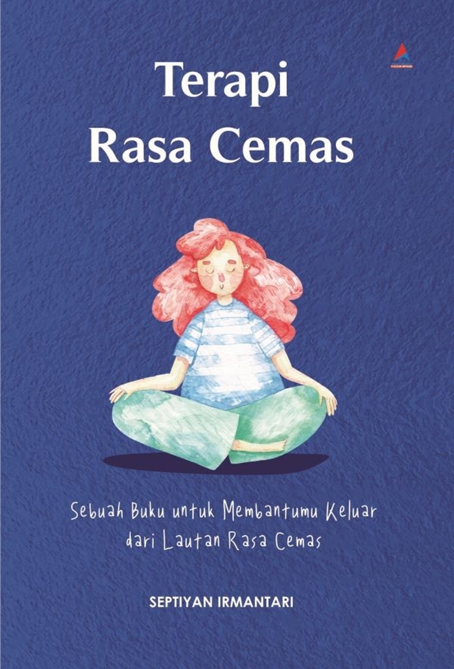 Terapi rasa cemas :  sebuah buku untuk membantumu keluar dari lautan rasa cemas