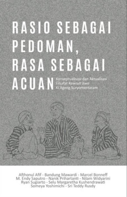 Rasio sebagai pedoman, rasa sebagai acuan :  konseptualisasi dan aktualisasi filsafat kawruh jiwa Ki Ajeng Suryomentaram