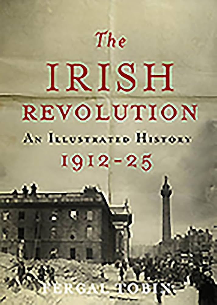 The Irish revolution :  An illustrated history 1912-25