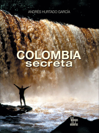 Colombia secreta = Unseen Colombia
