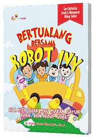 Bertualang bersama robot ivy :  bila kita tidak mau makan sayur, buah, dan hidup sehat