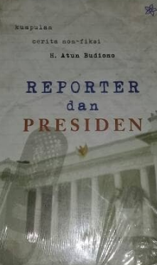 Reporter dan Presiden : Kumpulan cerita non-fiksi