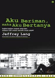 Aku Beriman, Maka Aku Bertanya :  Kajian-kajian Masuk akal dan Masuk Hati untuk Meraih iman Sejati / Jeffrey Lang, penerjemah : Agung Prihantoro