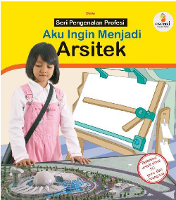 Aku ingin menjadi arsitek : Seri pengenalan profesi
