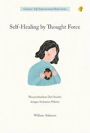 Self - Healing by thought force :  Menyembuhkan diri sendiri dengan kekuatan pikiran