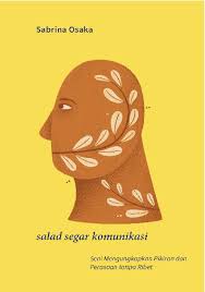 Salad segar komunikasi :  Seni mengungkapkan pikiran dan perasaan tanpa ribet